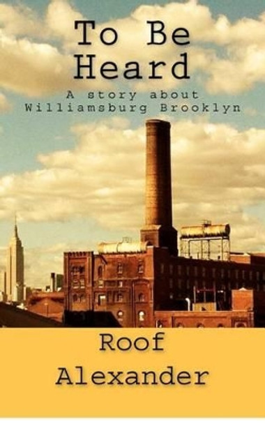 To Be Heard: A story about Williamsburg Brooklyn by Roof Alexander 9780615693965