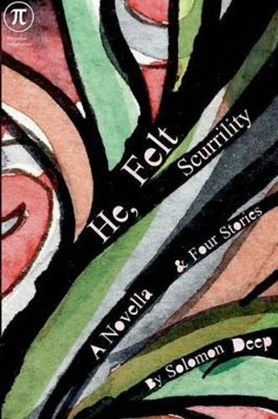 He, Felt Scurrility: A Novella & Four Stories by Solomon Deep 9780615730837