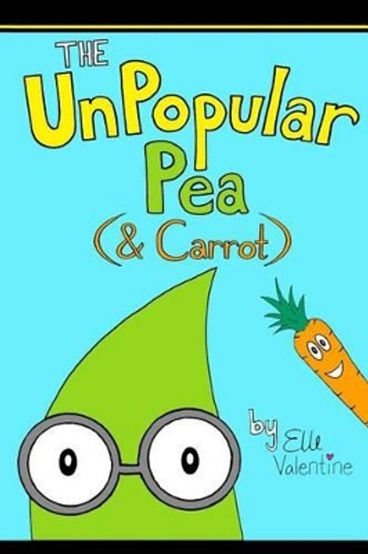 The UnPopular Pea (& Carrot) by Elle Valentine 9780615745008