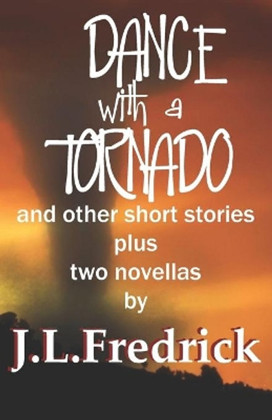 Dance With a Tornado: and other short stories by J L Fredrick 9780615747996