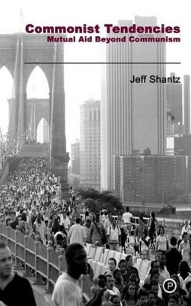 Commonist Tendencies: Mutual Aid Beyond Communism by Jeff Shantz 9780615849782