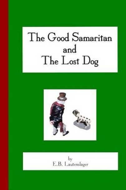 The Good Samaritan and The Lost Dog by E B Lautenslager 9780615931487