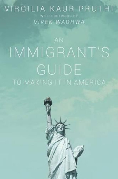 An Immigrant's Guide To Making It In America by Virgilia Kaur Pruthi 9780615941325