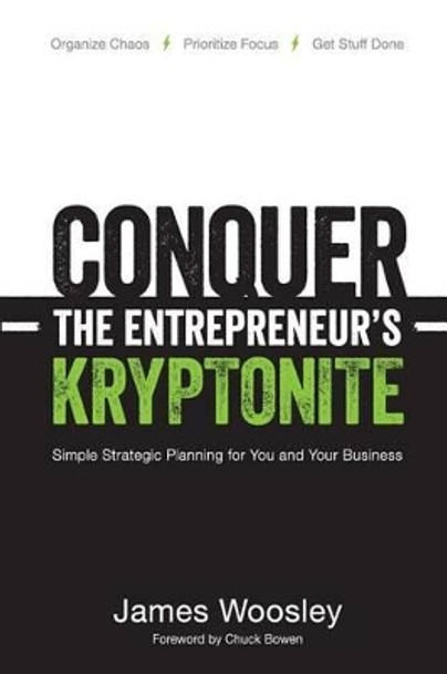 Conquer the Entrepreneur's Kryptonite: Simple Strategic Planning for You and Your Business by James Woosley 9780615822907