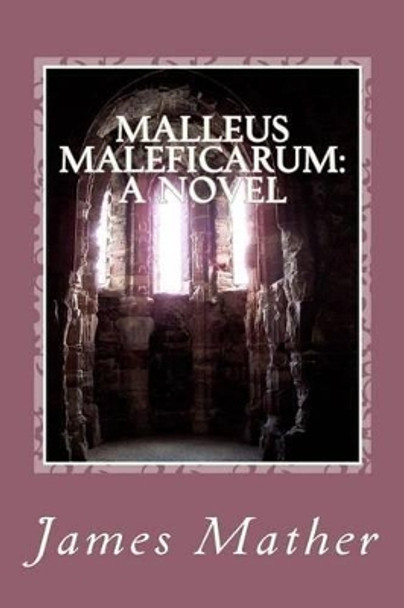 Malleus Maleficarum by James H Mather 9780615825380