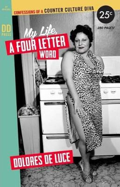 My Life, a Four Letter Word: Confessions of a Counter Culture Diva by Dolores Deluce 9780615826264