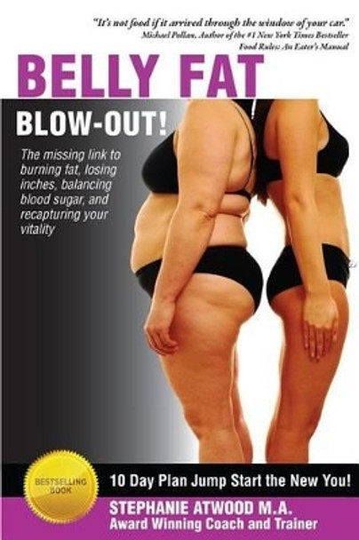 Belly Fat Blowout: How to Burn Fat, Lose Inches, Lose Weight and Feel Great in Just 10 Days by Stephanie Atwood M a 9780615855028