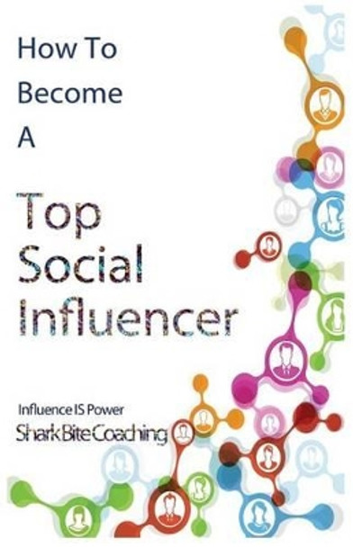 How to Become A Top Social Influencer by Shark Bite Coaching 9780615856384