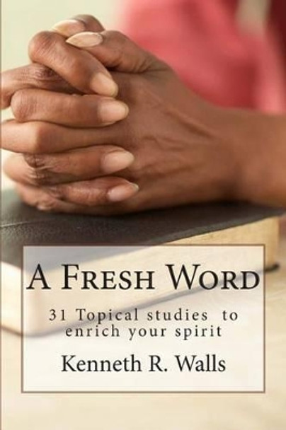 A Fresh Word: 31 Day Devotional by Kenneth R Walls 9780615858234