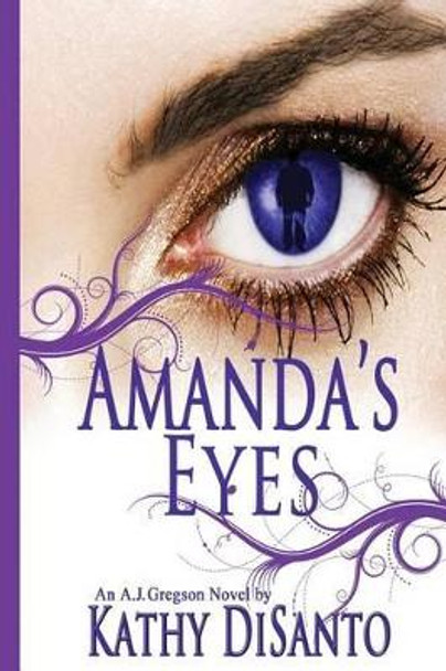 Amanda's Eyes: An A. J. Gregson Novel by Kathy Disanto 9780615871622