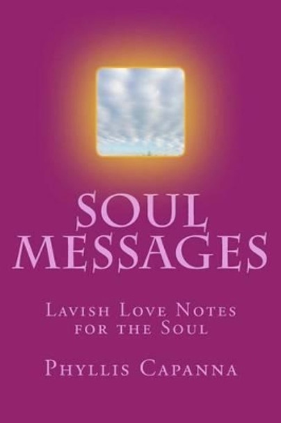 Soul Messages: Lavish Love Notes for the Soul by Phyllis Capanna 9780615952451