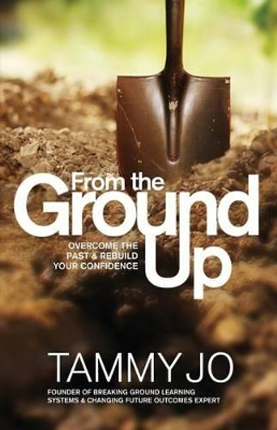 From the Ground Up: From the Ground Up: Overcome the Past and Rebuild Your Confidence by Emily Devoie 9780615976402