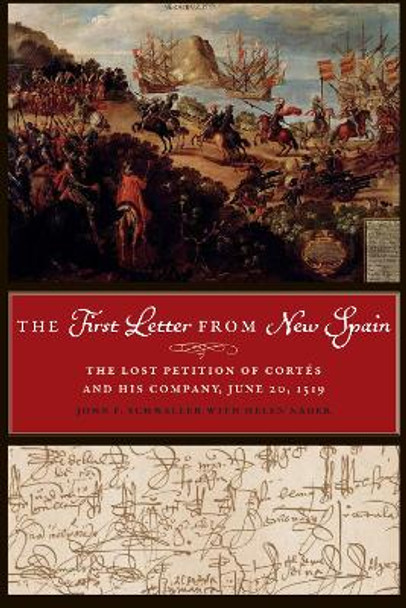 The First Letter from New Spain: The Lost Petition of Cortes and His Company, June 20, 1519 by John F. Schwaller