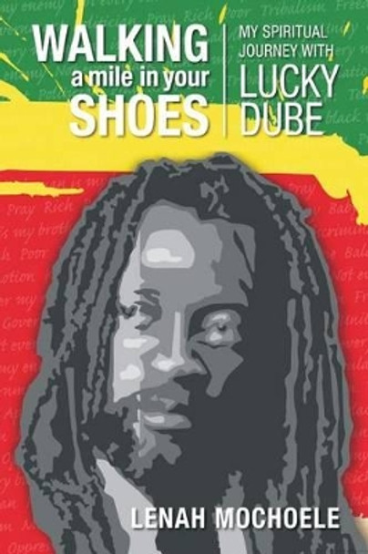 Walking A Mile In Your Shoes: My Spiritual Journey With Lucky Dube by Lenah Mochoele 9780620584562