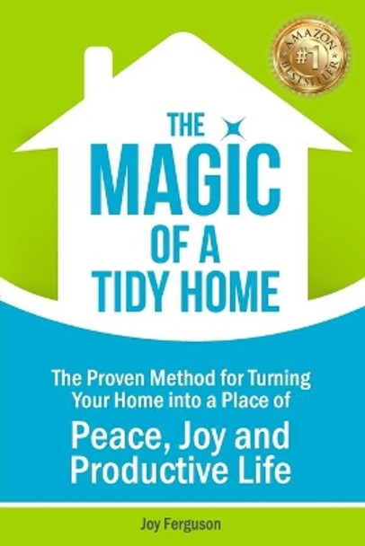 The Magic of a Tidy Home: The Proven Method for Turning Your Home into a Place of Peace, Joy and Productive Life by Joy Ferguson 9780645087833