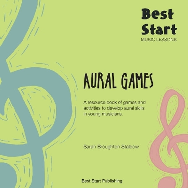 Best Start Music Lessons Aural Games: A resource book of games and activities to develop aural skills in young musicians. by Sarah Broughton Stalbow 9780648576457