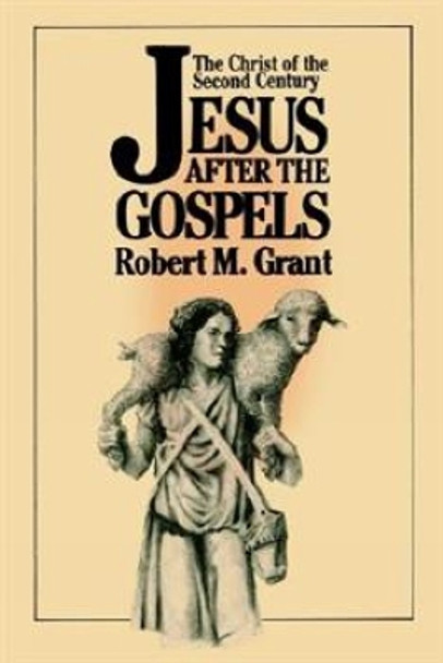 Jesus after the Gospels: The Christ of the Second Century by Robert M. Grant 9780664221881