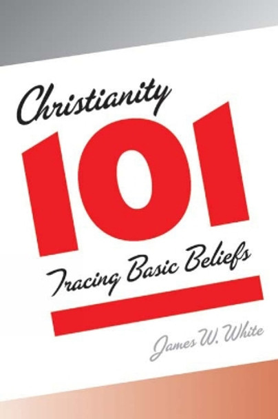 Christianity 101: Tracing Basic Beliefs by James W. White 9780664229535