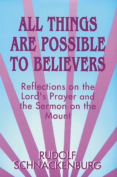 All Things Are Possible to Believers: Reflections on the Lord's Prayer and the Sermon on Mount by Rudolf Schnackenburg 9780664255176