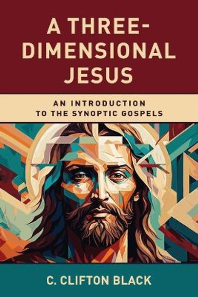 A Three-Dimensional Jesus: An Introduction to the Synoptic Gospels by C Clifton Black 9780664265526