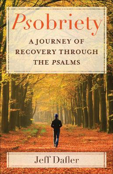 Psobriety: A Journey of Recovery Through the Psalms by Jeff Dafler 9780664266967