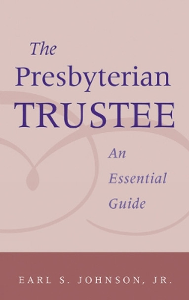 The Presbyterian Trustee: An Essential Guide by Earl S. Johnson, Jr. 9780664502553