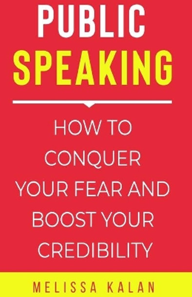 Public Speaking: How to Conquer Your Fear and Boost Your Credibility by Melissa Kalan 9780645029505