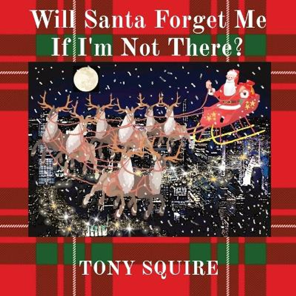Will Santa Forget Me If I'm Not There? by Tony Squire 9780645450095