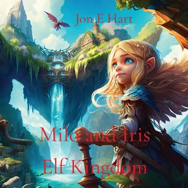 Milo and Iris: Elf Kingdom by Jon E Hart 9780645788167