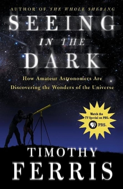 Seeing in the Dark: How Amateur Astronomers Are Discovering the Wonders of the Universe by Timothy Ferris 9780684865805