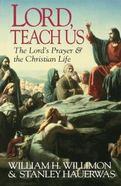 Lord, Teach Us: Lord's Prayer and the Christian Life by Stanley Hauerwas 9780687006144