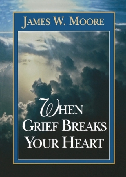 When Grief Breaks Your Heart by James W. Moore 9780687007912