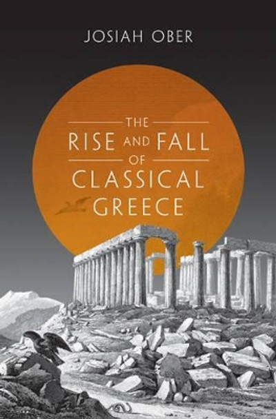 The Rise and Fall of Classical Greece by Josiah Ober 9780691173146