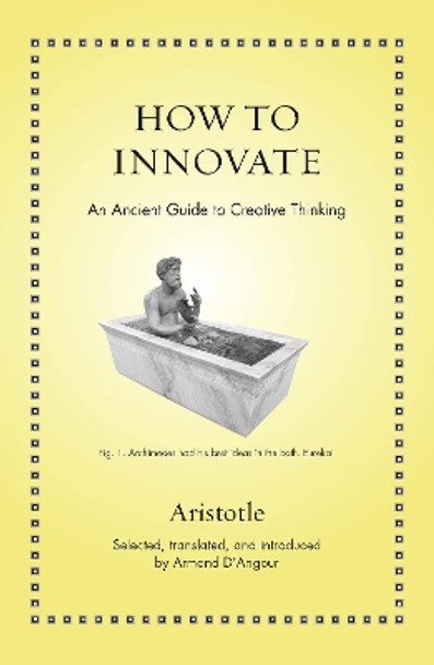 How to Innovate: An Ancient Guide to Creating Change by Armand D'Angour 9780691213736