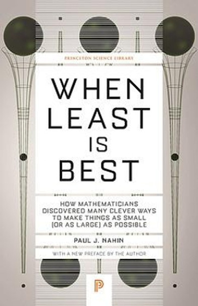 When Least Is Best: How Mathematicians Discovered Many Clever Ways to Make Things as Small (or as Large) as Possible by Paul J. Nahin 9780691218762