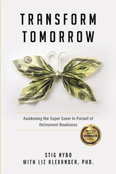 Transform Tomorrow: Awakening the SuperSaver in Pursuit of Retirement Readiness by Liz Alexander Ph D 9780692138601