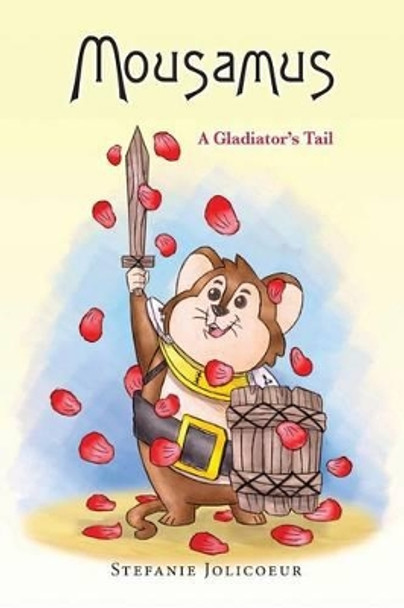 Mousamus: A Gladiator's Tail by Stefanie L Jolicoeur 9780692028735