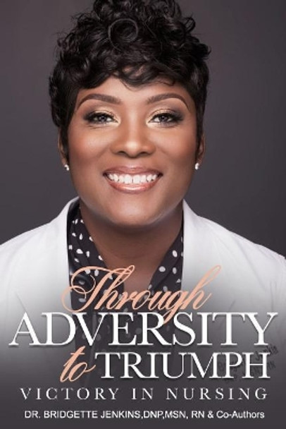 Through Adversity to Triumph: Victory in Nursing by Bridgette R Jenkins 9780692065075