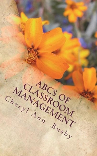 ABCs of Classroom Management: ABCs of Classroom Management by Cheryl a Busby 9780692102220