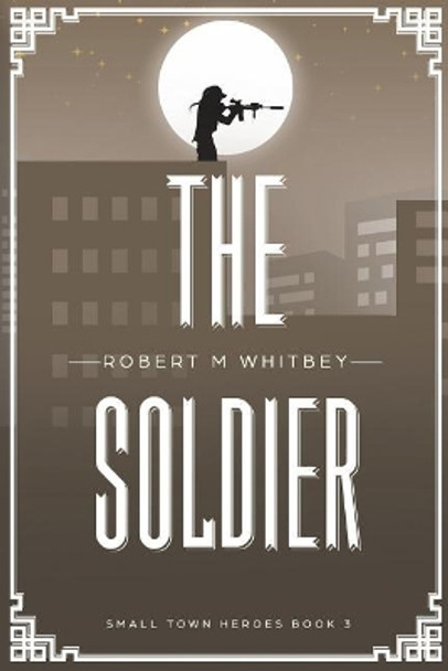 The Soldier by Robert M Whitbey 9780692150429