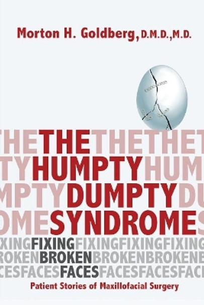 The Humpty Dumpty Syndrome: Fixing Broken Faces: Patient Stories of Maxillofacial Surgery by Morton H Goldberg 9780692158548