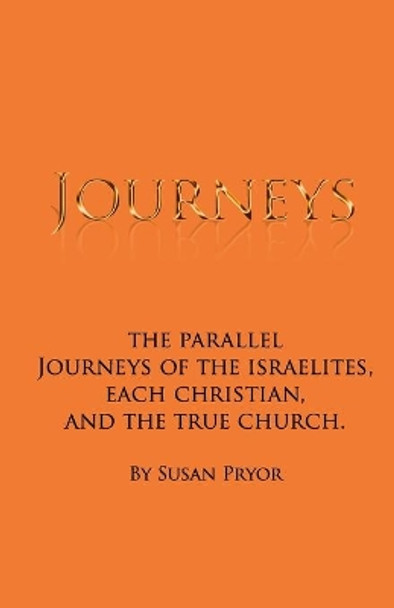 Journeys: The parallel journeys of the Israelites, each Christian, and the true church by Susan Pryor 9780692185902