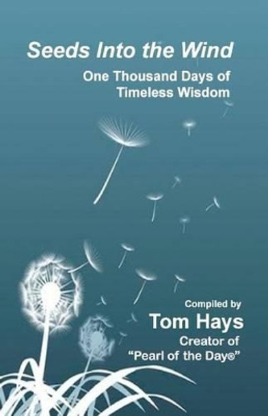 Seeds Into the Wind: One Thousand Days of Timeless Wisdom by Tom Hays 9780692262467