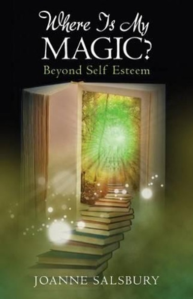 Where Is My Magic?: Beyond Self Esteem by Joanne Salsbury 9780692365649