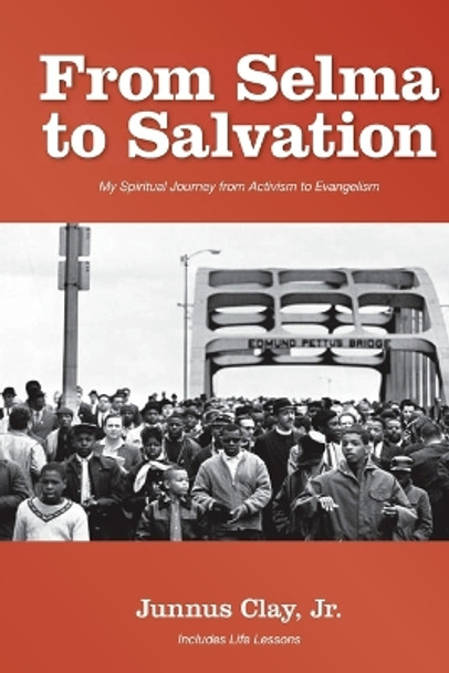 From Selma to Salvation: My Spiritual Journey From Activism to Evangelism by Junnus Clay, Jr 9780692388181