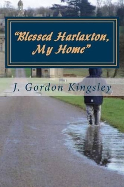 &quot;Blessed Harlaxton, My Home&quot;: Harlaxton Essays by J Gordon Kingsley 9780692398005