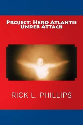 Project: Hero Atlantis Under Attack by Rick L Phillips 9780692300022
