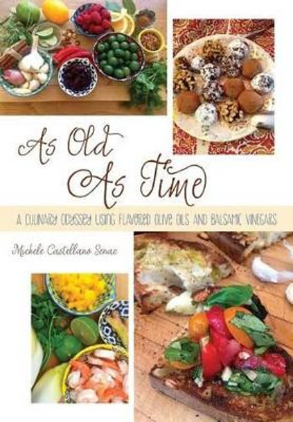 As Old as Time: A Culinary Odyssey Using Flavored Olive Oils and Balsamic Vinegars by Michele Castellano Senac 9780692305348