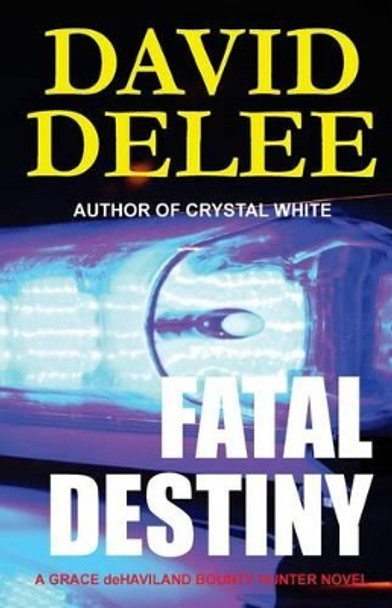 Fatal Destiny: A Grace Dehaviland Bounty Hunter Novel by David Delee 9780692318690