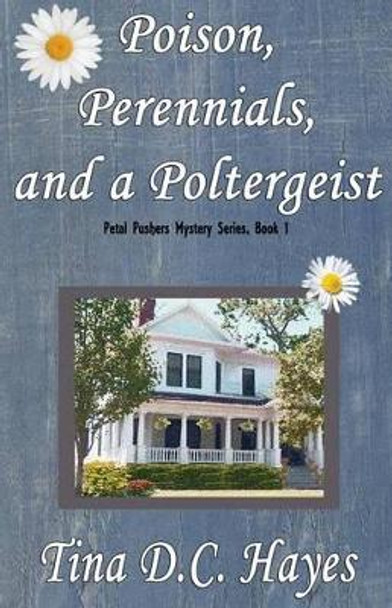 Poison, Perennials, and a Poltergeist by Tina DC Hayes 9780692362181